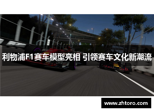 利物浦F1赛车模型亮相 引领赛车文化新潮流 利物浦F1赛车模型亮相 引领赛车文化新潮流