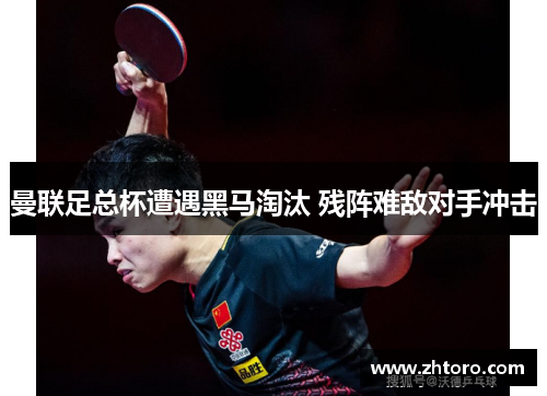 曼联足总杯遭遇黑马淘汰 残阵难敌对手冲击 曼联足总杯遭遇黑马淘汰 残阵难敌对手冲击